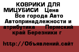 КОВРИКИ ДЛЯ МИЦУБИСИ › Цена ­ 1 500 - Все города Авто » Автопринадлежности и атрибутика   . Пермский край,Березники г.